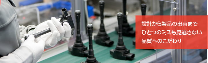 設計から製品の出荷までひとつのミスも見逃さない品質へのこだわり